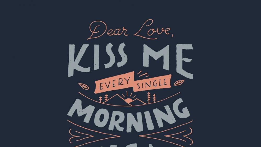 Dear Love, Kiss me every single morning wallpaper