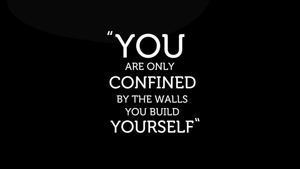 You are only confined by the walls you build yourself wallpaper