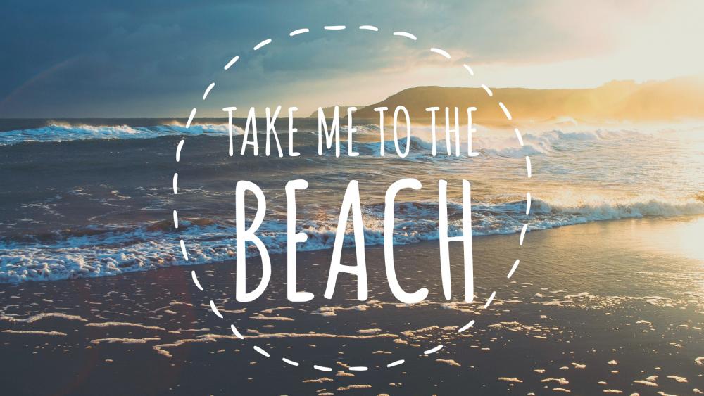 TAKE ME TO THE BEACH wallpaper