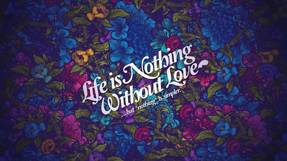 Life is nothing without love wallpaper