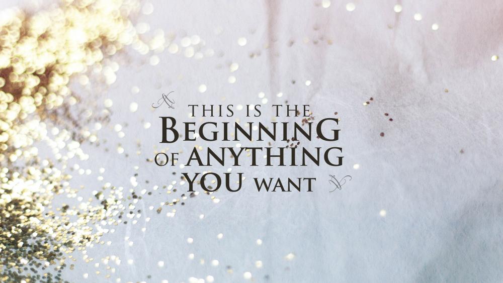 This is the beginning of anything you want wallpaper