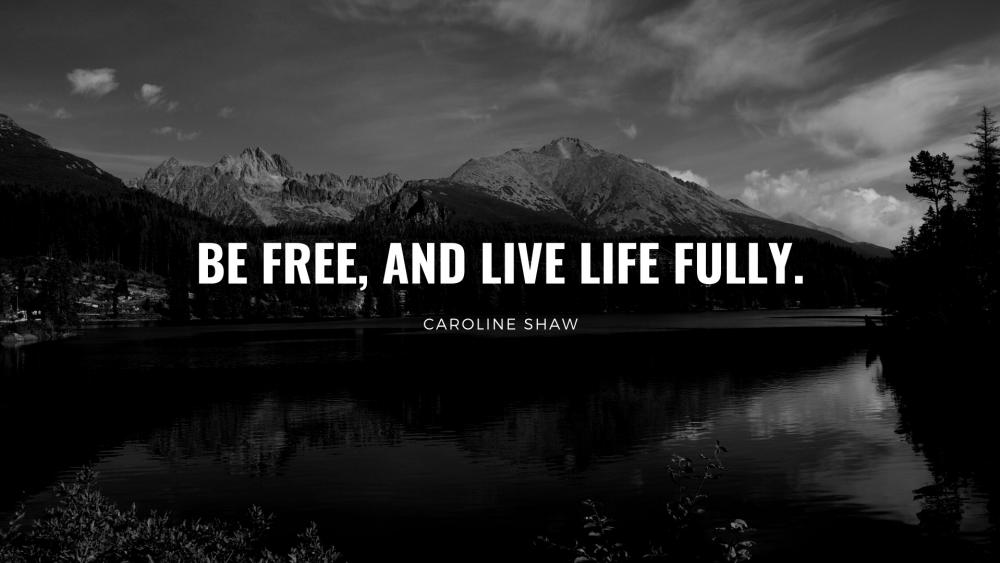 Be free, and live life fully. wallpaper