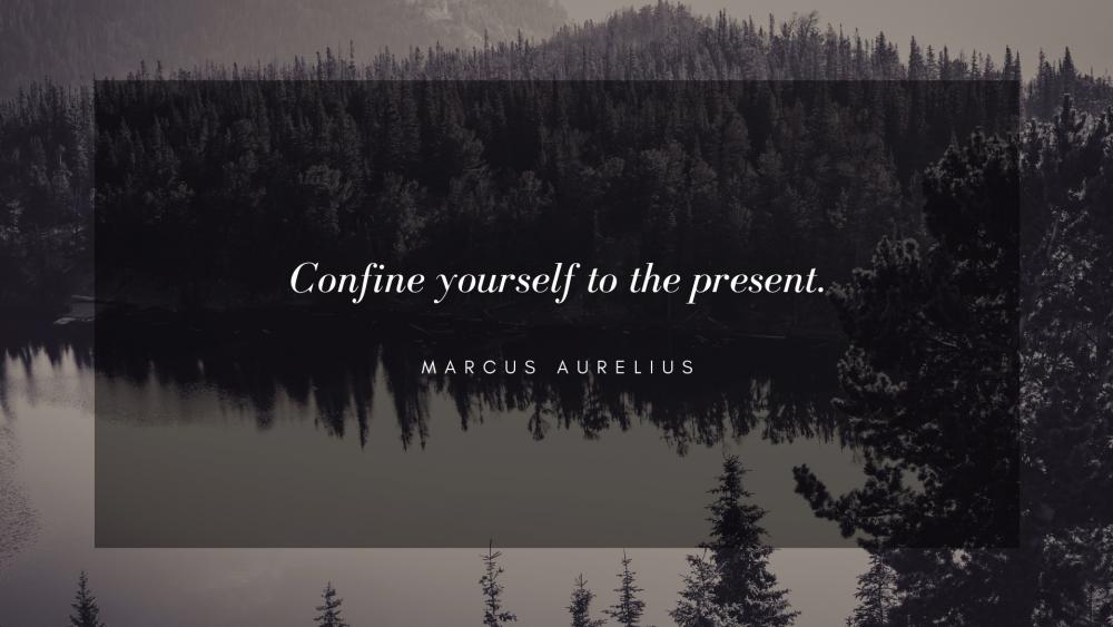 Confine yourself to the present. wallpaper