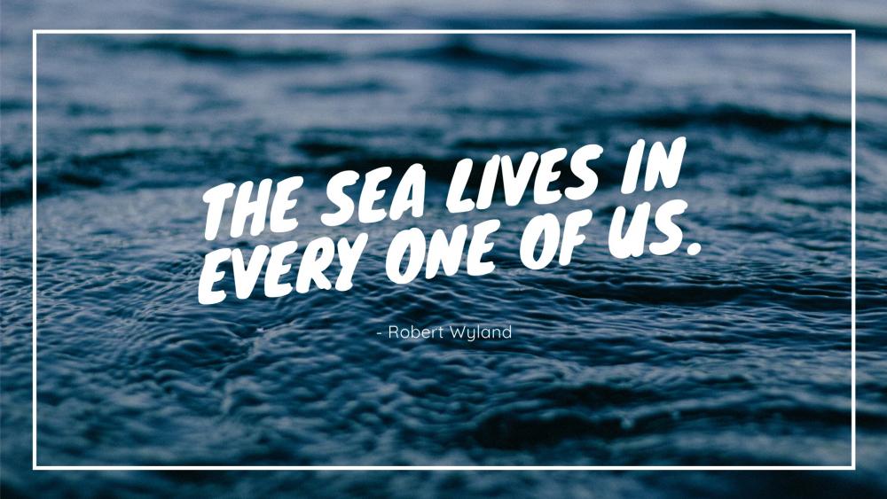 The sea lives in every one of us. wallpaper
