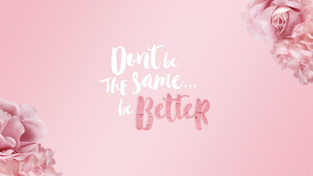 Don’t be the same…be better wallpaper