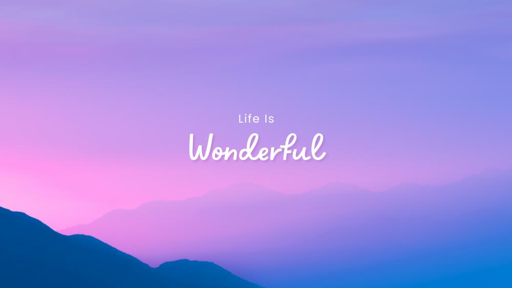 Life is Wonderful wallpaper