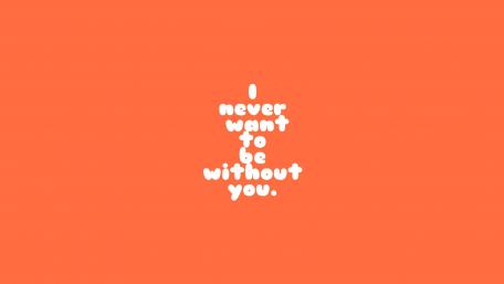 I never want to be without you wallpaper