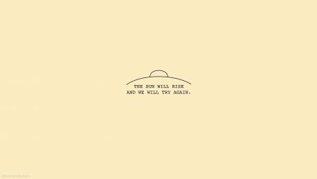 The sun will rise and we will try again wallpaper