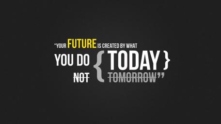 Your future is created by what you do today not tomorrow wallpaper