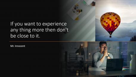 If you want to experience any thing more then don't be close to it. wallpaper