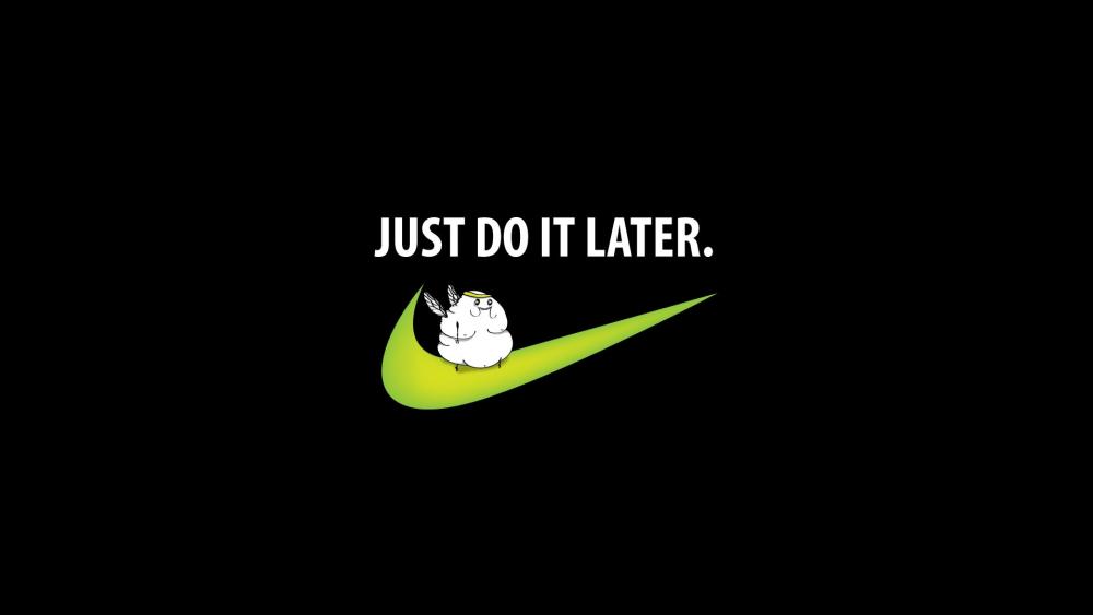 Just do it later. wallpaper