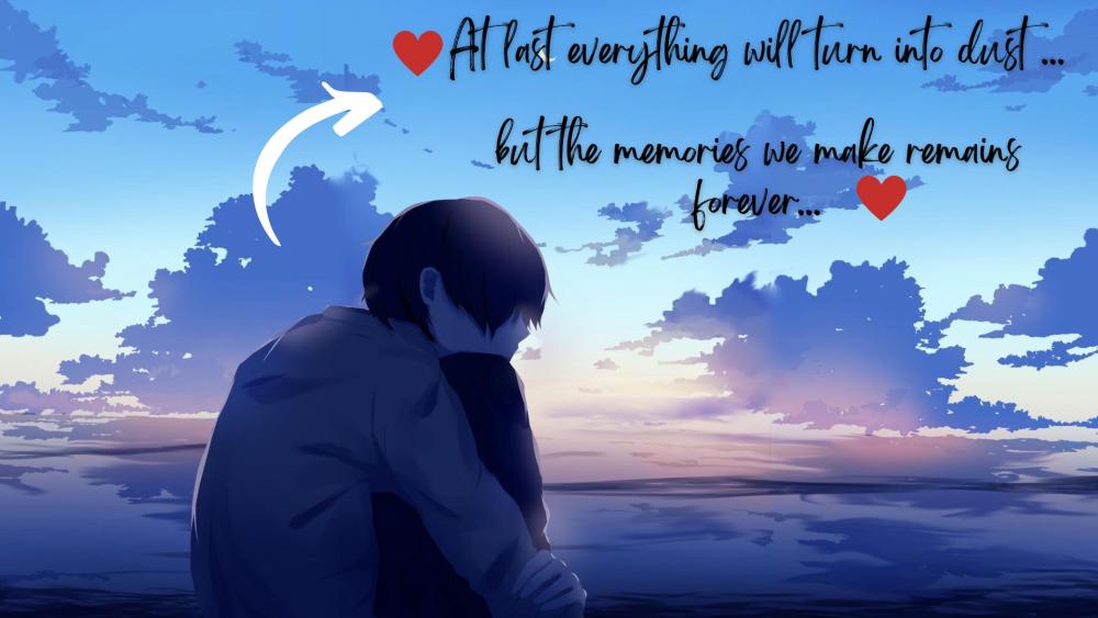 At last, everything will turn into dust... but the memories we make remaining forever... wallpaper